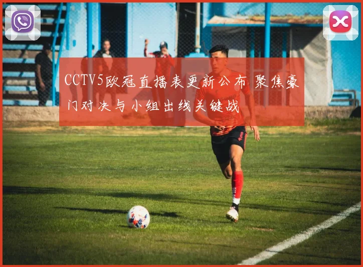 CCTV5欧冠直播表更新公布 聚焦豪门对决与小组出线关键战