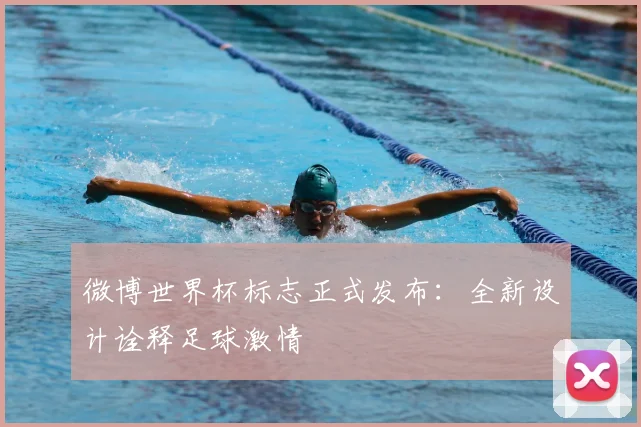 微博世界杯标志正式发布：全新设计诠释足球激情