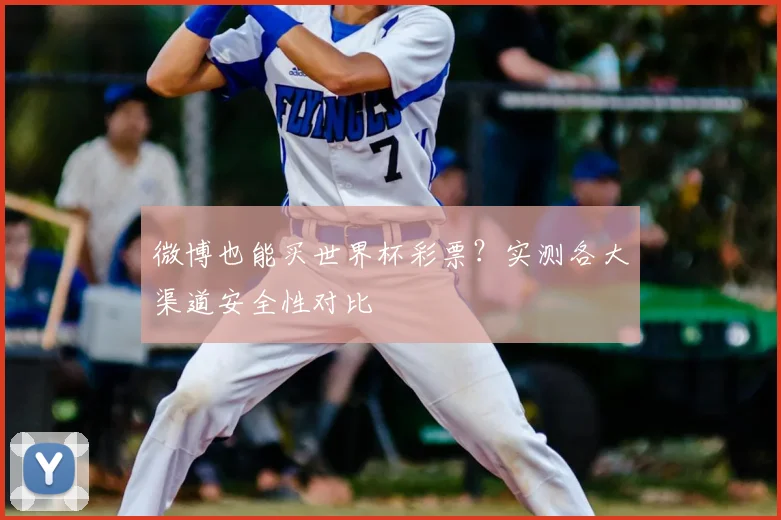 微博也能买世界杯彩票？实测各大渠道安全性对比