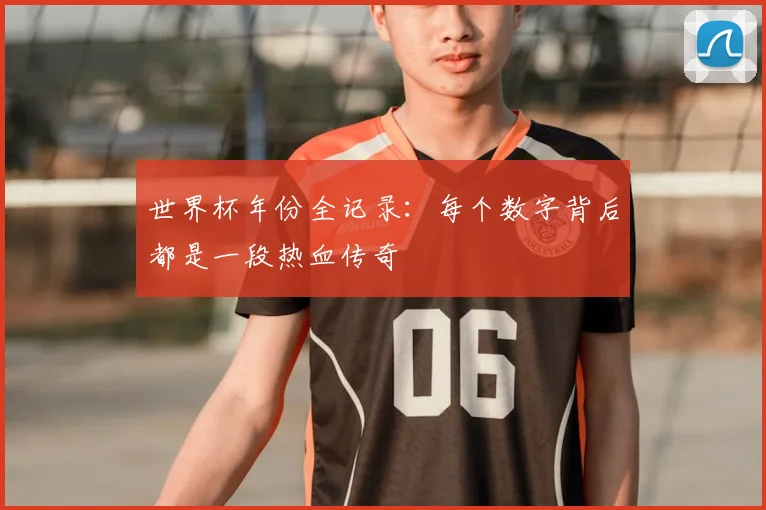 世界杯年份全记录：每个数字背后都是一段热血传奇