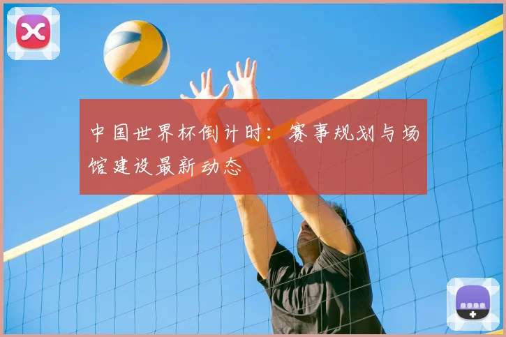 中国世界杯倒计时：赛事规划与场馆建设最新动态